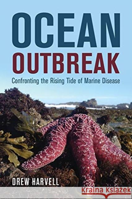 Ocean Outbreak: Confronting the Rising Tide of Marine Disease Drew Harvell 9780520296978