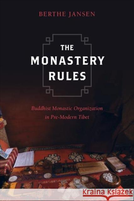 The Monastery Rules: Buddhist Monastic Organization in Pre-Modern Tibet Berthe Jansen 9780520297005 University of California Press