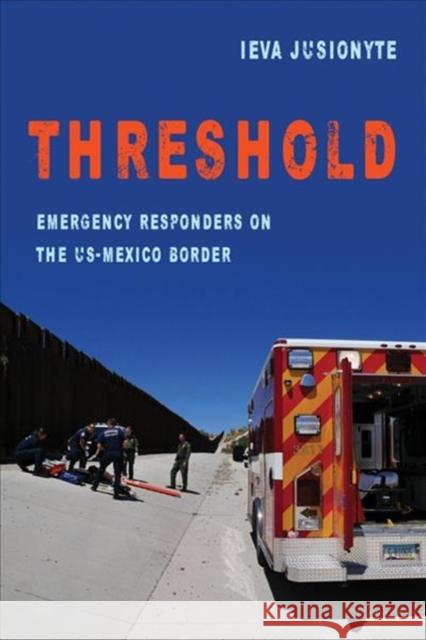 Threshold: Emergency Responders on the Us-Mexico Bordervolume 41 Jusionyte, Ieva 9780520297180