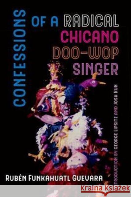 Confessions of a Radical Chicano Doo-Wop Singer: Volume 51 Guevara, Rubén Funkahuatl 9780520297234 University of California Press