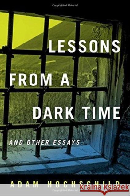Lessons from a Dark Time and Other Essays Adam Hochschild 9780520297241