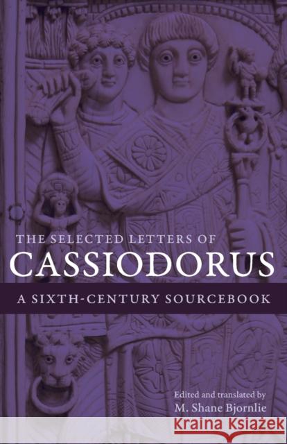 The Selected Letters of Cassiodorus: A Sixth-Century Sourcebook Cassiodorus                              Shane Bjornlie 9780520297340