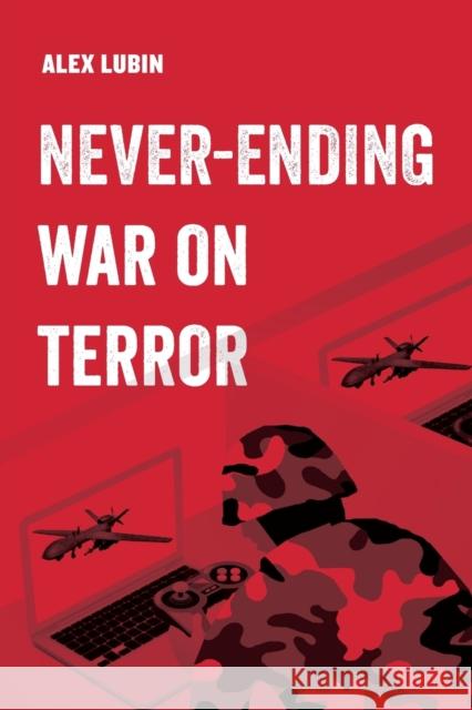 Never-Ending War on Terror: Volume 13 Lubin, Alex 9780520297418 University of California Press