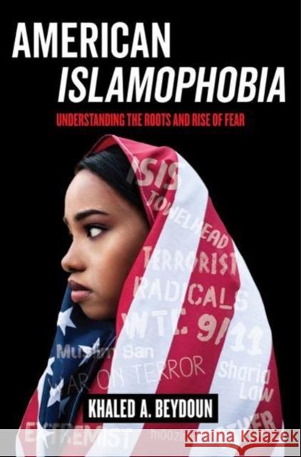 American Islamophobia: Understanding the Roots and Rise of Fear Khaled A. Beydoun 9780520297791 University of California Press