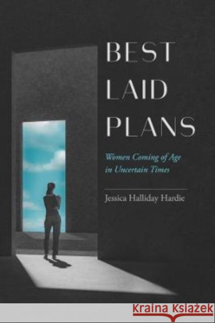 Best Laid Plans: Women Coming of Age in Uncertain Times Jessica Halliday Hardie 9780520297883 University of California Press