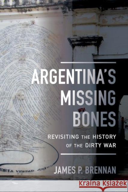 Argentina's Missing Bones: Revisiting the History of the Dirty Warvolume 6 Brennan, James P. 9780520297913 University of California Press