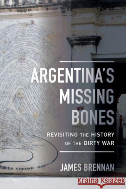 Argentina's Missing Bones: Revisiting the History of the Dirty Warvolume 6 Brennan, James P. 9780520297937 University of California Press