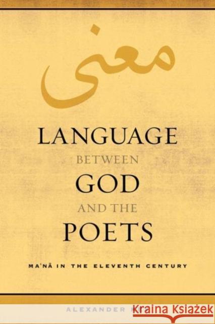 Language Between God and the Poets: Ma'na in the Eleventh Centuryvolume 2 Key, Alexander 9780520298019 University of California Press