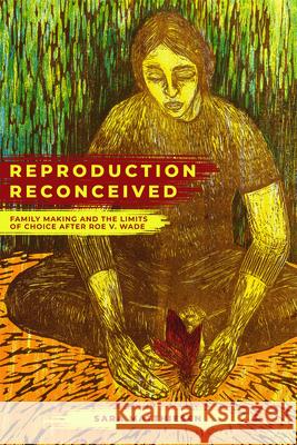 Reproduction Reconceived: Family Making and the Limits of Choice After Roe V. Wadevolume 5 Matthiesen, Sara 9780520298200