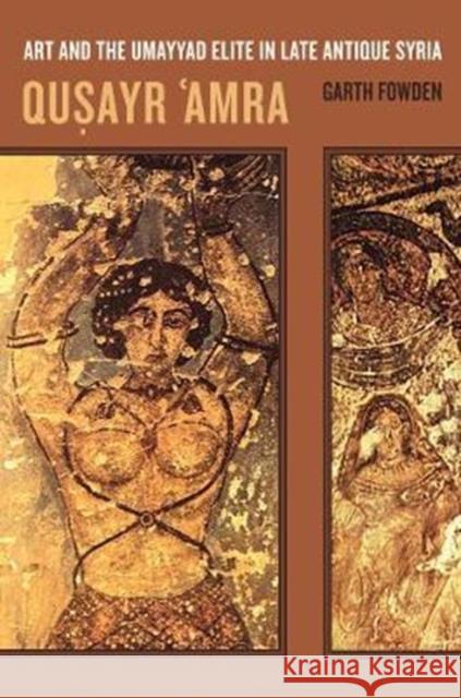 Qusayr 'amra: Art and the Umayyad Elite in Late Antique Syria Fowden, Garth 9780520298507 University of California Press