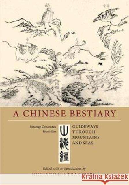 A Chinese Bestiary: Strange Creatures from the Guideways Through Mountains and Seas Strassberg, Richard E. 9780520298514 University of California Press
