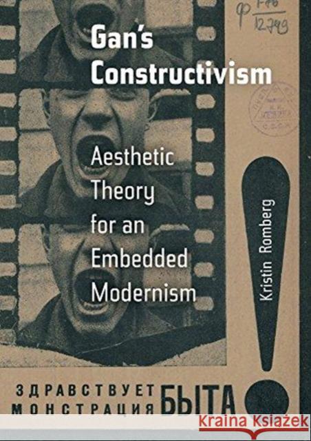 Gan's Constructivism: Aesthetic Theory for an Embedded Modernism Kristin Romberg 9780520298538 University of California Press