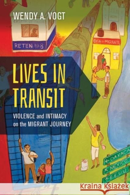 Lives in Transit: Violence and Intimacy on the Migrant Journey Volume 42 Vogt, Wendy A. 9780520298545 University of California Press