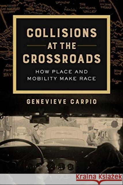 Collisions at the Crossroads: How Place and Mobility Make Racevolume 53 Carpio, Genevieve 9780520298835