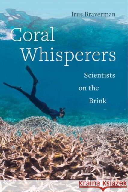 Coral Whisperers: Scientists on the Brinkvolume 3 Braverman, Irus 9780520298842