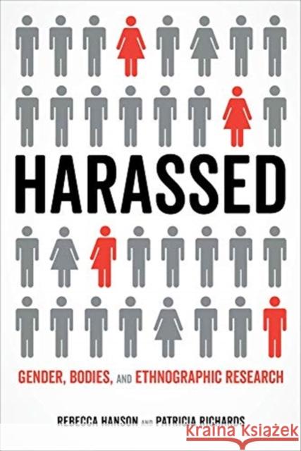 Harassed: Gender, Bodies, and Ethnographic Research Rebecca Hanson Patricia Richards 9780520299047