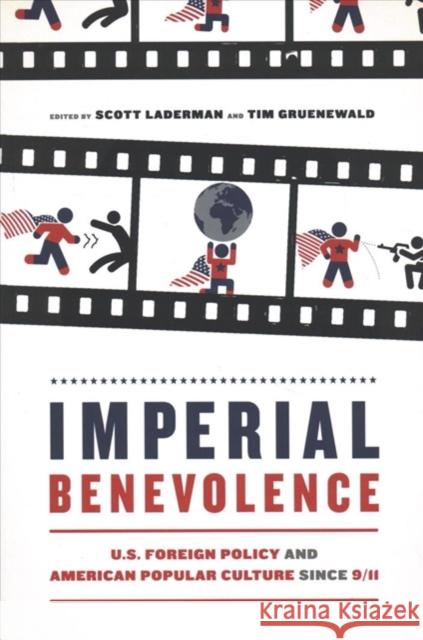 Imperial Benevolence: U.S. Foreign Policy and American Popular Culture Since 9/11 Scott Laderman Tim Gruenewald 9780520299184 University of California Press