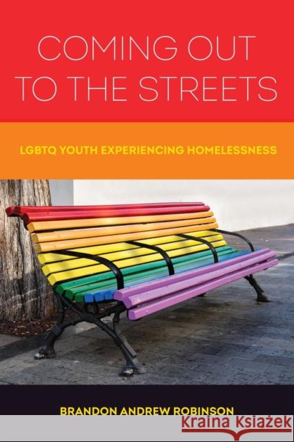 Coming Out to the Streets: LGBTQ Youth Experiencing Homelessness Robinson, Brandon Andrew 9780520299276 University of California Press