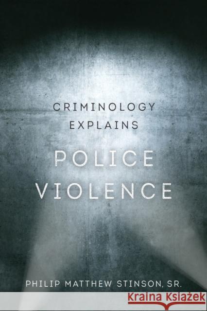 Criminology Explains Police Violence: Volume 1 Stinson, Philip Matthew 9780520300095 University of California Press