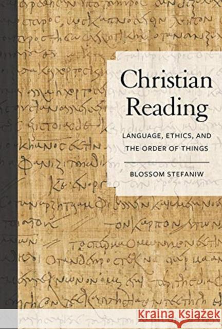 Christian Reading: Language, Ethics, and the Order of Things Blossom Stefaniw 9780520300613 University of California Press