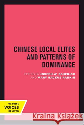 Chinese Local Elites and Patterns of Dominance: Volume 11 Esherick, Joseph W. 9780520301054 University of California Press