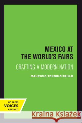 Mexico at the World's Fairs: Crafting a Modern Nationvolume 35 Tenorio-Trillo, Mauricio 9780520301078 University of California Press