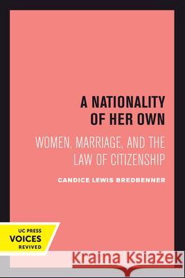 A Nationality of Her Own: Women, Marriage, and the Law of Citizenship Candice Lewis Bredbenner 9780520301085