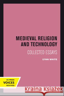 Medieval Religion and Technology: Collected Essays Lynn White 9780520301221 University of California Press