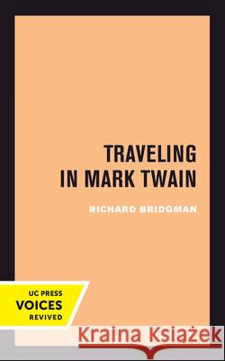 Traveling in Mark Twain Richard Bridgman 9780520301405 University of California Press