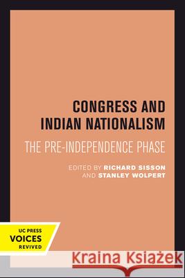 Congress and Indian Nationalism: The Pre-Independence Phase Richard Sisson Stanley Wolpert  9780520301634 University of California Press