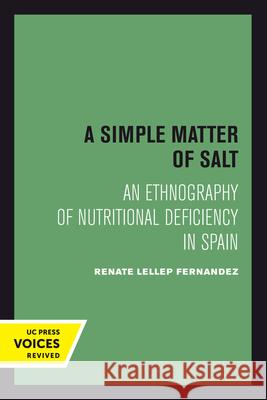 A Simple Matter of Salt: An Ethnography of Nutritional Deficiency in Spainvolume 25 Fernandez, Renate Lellep 9780520301696 University of California Press