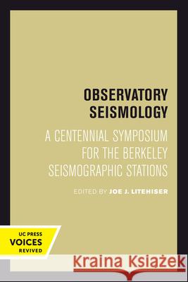 Observatory Seismology: A Centennial Symposium for the Berkeley Seismographic Stations Joe J. Litehiser 9780520301702 University of California Press