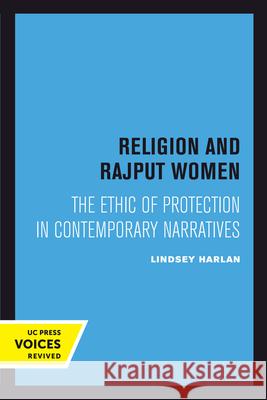 Religion and Rajput Women: The Ethic of Protection in Contemporary Narratives Lindsey Harlan 9780520301757