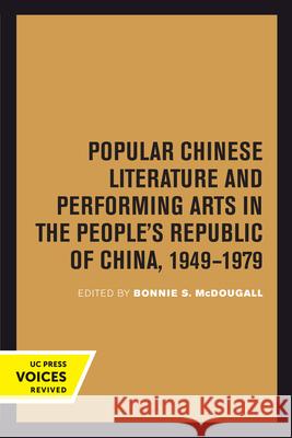 Popular Chinese Literature and Performing Arts in the People's Republic of China, 1949-1979: Volume 2 McDougall, Bonnie S. 9780520301917 University of California Press