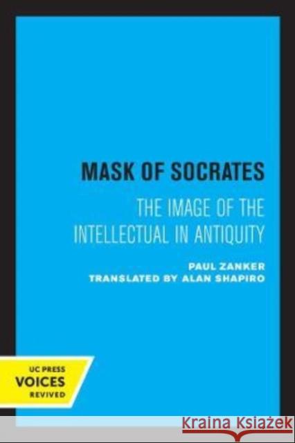 The Mask of Socrates: The Image of the Intellectual in Antiquity Volume 59 Zanker, Paul 9780520301955 University of California Press