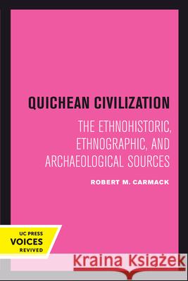 Quichean Civilization: The Ethnohistoric, Ethnographic, and Archaeological Sources Robert M. Carmack 9780520301993 University of California Press