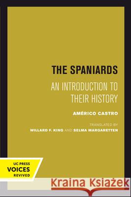 The Spaniards: An Introduction to Their History Americo Castro Willard F. King Selma Margaretten 9780520302044 University of California Press