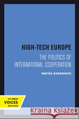 High-Tech Europe: The Politics of International Cooperationvolume 24 Sandholtz, Wayne 9780520302105