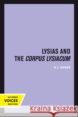 Lysias and the Corpus Lysiacum: Volume 39 Dover, K. J. 9780520302143 University of California Press