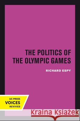The Politics of the Olympic Games: With an Epilogue, 1976 - 1980 Richard Espy 9780520302259