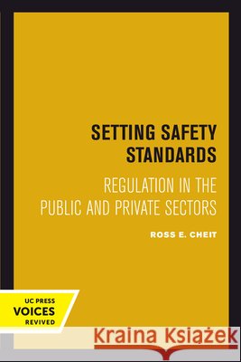 Setting Safety Standards: Regulation in the Public and Private Sectors Ross E. Cheit 9780520302310 University of California Press