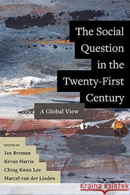 The Social Question in the Twenty-First Century: A Global View Jan Breman Kevan Harris Ching Kwan Lee 9780520302402 University of California Press