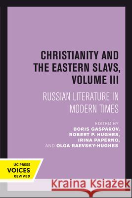 Christianity and the Eastern Slavs, Volume III: Russian Literature in Modern Timesvolume 18 Gasparov, Boris 9780520302495 University of California Press