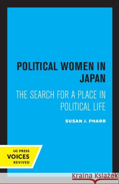 Political Women in Japan: The Search for a Place in Political Life Susan J. Pharr 9780520302532