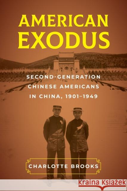 American Exodus: Second-Generation Chinese Americans in China, 1901-1949 Brooks, Charlotte 9780520302686 University of California Press