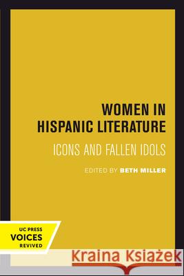 Women in Hispanic Literature: Icons and Fallen Idols Miller, Beth 9780520302754