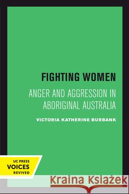 Fighting Women: Anger and Aggression in Aboriginal Australia Burbank, Victoria Katherine 9780520302761