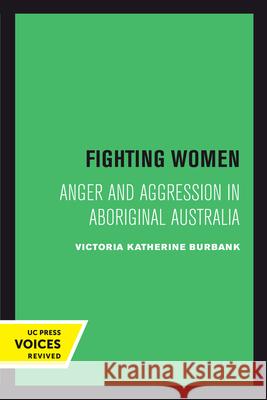 Fighting Women: Anger and Aggression in Aboriginal Australia Burbank, Victoria Katherine 9780520302761 University of California Press