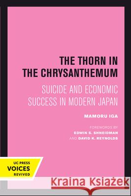 The Thorn in the Chrysanthemum: Suicide and Economic Success in Modern Japan Iga, Mamoru 9780520302792 University of California Press