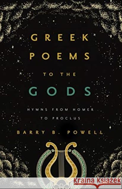 Greek Poems to the Gods: Hymns from Homer to Proclus Barry B. Powell 9780520302877